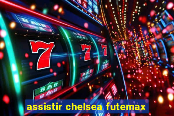 assistir chelsea futemax